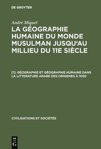 bokomslag La gographie humaine du monde musulman jusqu'au millieu du 11e sicle, [1], Gographie et gographie humaine dans la litterature arabe des origenes  1050