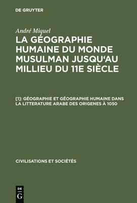 La gographie humaine du monde musulman jusqu'au millieu du 11e sicle, [1], Gographie et gographie humaine dans la litterature arabe des origenes  1050 1