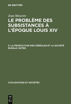 Le problme des subsistances  l'poque Louis XIV, II, La production des crales et la socit rurale. Notes 1