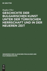 bokomslag Geschichte der bulgarischen Kunst unter der türkischen Herrschaft und in der neueren Zeit