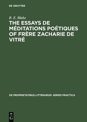 R E Blake, R. E. Blake - The essays de méditations poétiques of frère Zacharie de Vitré, Inbunden