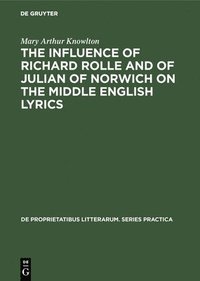 bokomslag The Influence of Richard Rolle and of Julian of Norwich on the Middle English Lyrics