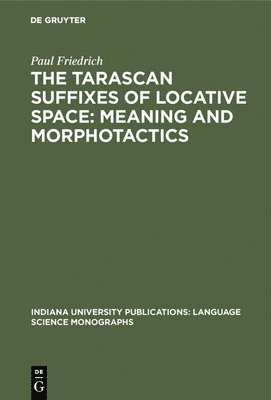 Paul Friedrich - Tarascan suffixes of locative space: Meaning and morphotactics, Inbunden