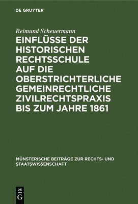 Reimund Scheuermann - Einflüsse Der Historischen Rechtsschule Auf Die Oberstrichterliche Gemeinrechtliche Zivilrechtspraxis Bis Zum Jahre 1861, Inbunden
