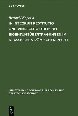 Berthold Kupisch - In integrum restitutio und vindicatio utilis bei Eigentumsübertragungen im klassischen römischen Recht, Inbunden