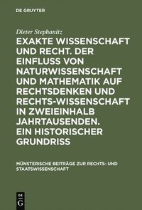 bokomslag Exakte Wissenschaft und Recht. Der Einfluss von Naturwissenschaft und Mathematik auf Rechtsdenken und Rechtswissenschaft in zweieinhalb Jahrtausenden. Ein historischer Grundriss