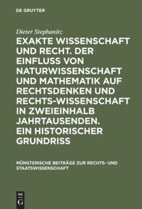 bokomslag Exakte Wissenschaft und Recht. Der Einfluss von Naturwissenschaft und Mathematik auf Rechtsdenken und Rechtswissenschaft in zweieinhalb Jahrtausenden. Ein historischer Grundriss