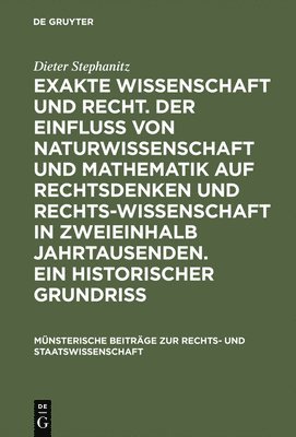 Exakte Wissenschaft und Recht. Der Einfluss von Naturwissenschaft und Mathematik auf Rechtsdenken und Rechtswissenschaft in zweieinhalb Jahrtausenden. Ein historischer Grundriss 1