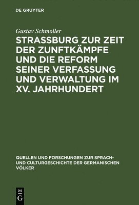 Strassburg zur Zeit der Zunftkmpfe und die Reform seiner Verfassung und Verwaltung im XV. Jahrhundert 1