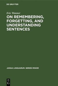 bokomslag On Remembering, Forgetting, and Understanding Sentences: A Study of the Deep Structure Hypothesis