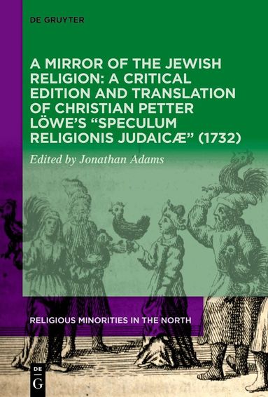 Jonathan Adams - Mirror of the Jewish Religion: A Critical Edition and Translation of Christian Petter Löwe’s “Speculum Religionis Judaicæ” (1732), Inbunden