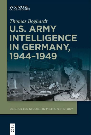 Thomas Boghardt - U.S. Army Intelligence in Germany, 1944–1949, Inbunden