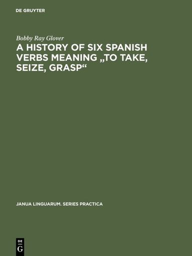 Bobby Ray Glover - history of six Spanish verbs meaning "to take, seize, grasp", Inbunden
