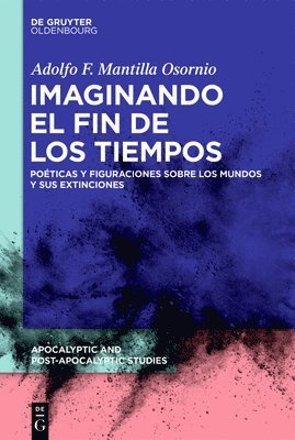 bokomslag Imaginando El Fin de Los Tiempos: Poéticas Y Figuraciones Sobre Los Mundos Y Sus Extinciones