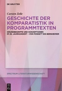 bokomslag Geschichte Der Komparatistik in Programmtexten: Grundbegriffe Und Konzeptionen Im 20. Jahrhundert - Von Posnett Bis Bernheimer