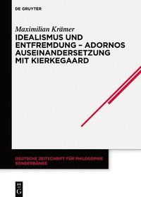 bokomslag Idealismus und Entfremdung  Adornos Auseinandersetzung mit Kierkegaard