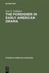 bokomslag The Foreigner in Early American Drama: A Study in Attitudes