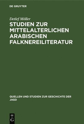 Studien Zur Mittelalterlichen Arabischen Falknereiliteratur 1