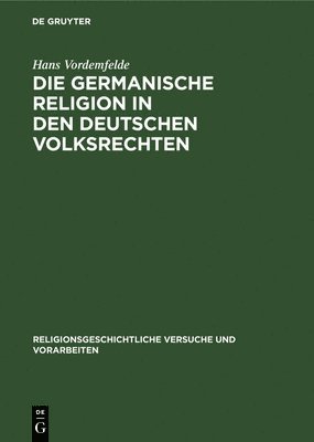 Die Germanische Religion in Den Deutschen Volksrechten 1