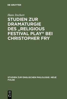 Hans Itschert - Studien Zur Dramaturgie Des Religious Festival Play Bei Christopher Fry, Inbunden