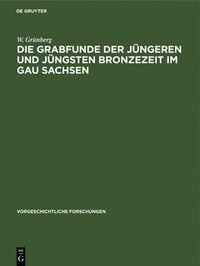 bokomslag Die Grabfunde Der Jngeren Und Jngsten Bronzezeit Im Gau Sachsen