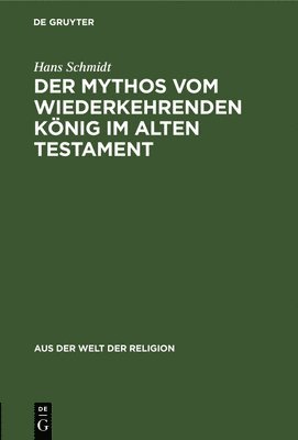Hans Schmidt - Der Mythos Vom Wiederkehrenden König Im Alten Testament, Inbunden