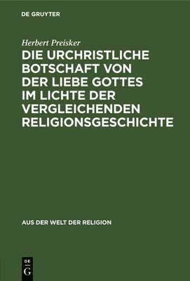 Herbert Preisker - Die Urchristliche Botschaft Von Der Liebe Gottes Im Lichte Der Vergleichenden Religionsgeschichte, Inbunden