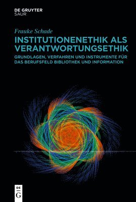 Institutionenethik ALS Verantwortungsethik: Grundlagen, Verfahren Und Instrumente Für Das Berufsfeld Bibliothek Und Information 1