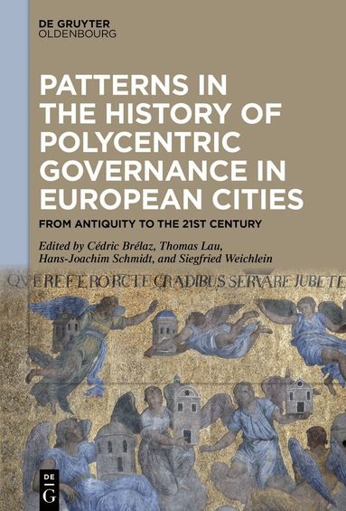 Cédric Brélaz, Thomas Lau, Hans-Joachim Schmidt, Siegfried Weichlein - Patterns in the History of Polycentric Governance in European Cities, Inbunden