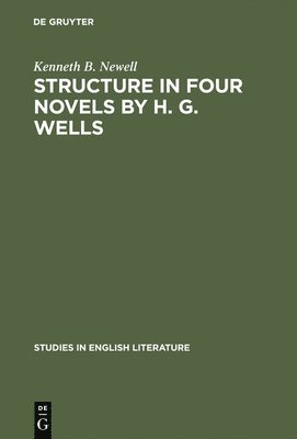 Kenneth B. Newell - Structure in four novels by H. G. Wells, Inbunden