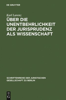 Karl Larenz - Über die Unentbehrlichkeit der Jurisprudenz als Wissenschaft, Inbunden