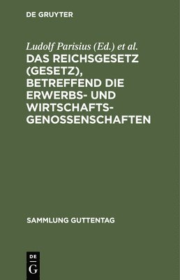 Das Reichsgesetz (Gesetz), Betreffend Die Erwerbs- Und Wirtschaftsgenossenschaften 1