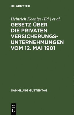 Heinrich Koenige, Adolf Petersen, Karl Wirth - Gesetz Über Die Privaten Versicherungsunternehmungen Vom 12. Mai 1901, Inbunden