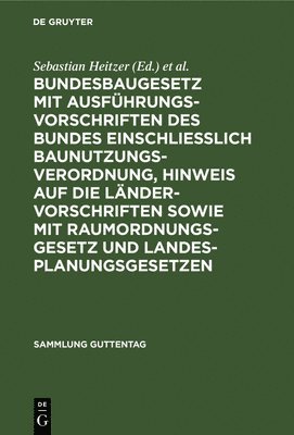 Bundesbaugesetz mit Ausfhrungsvorschriften des Bundes einschliesslich Baunutzungsverordnung, Hinweis auf die Lndervorschriften sowie mit Raumordnungsgesetz und Landesplanungsgesetzen 1