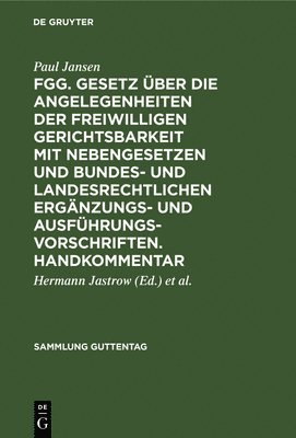 Fgg. Gesetz Über Die Angelegenheiten Der Freiwilligen Gerichtsbarkeit Mit Nebengesetzen Und Bundes- Und Landesrechtlichen Ergänzungs- Und Ausführungsvorschriften. Handkommentar 1