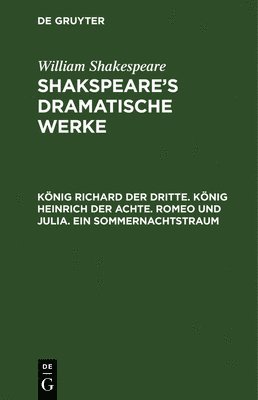 bokomslag König Richard Der Dritte. König Heinrich Der Achte. Romeo Und Julia. Ein Sommernachtstraum