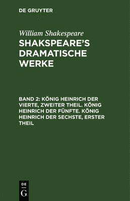 bokomslag Knig Heinrich Der Vierte, Zweiter Theil. Knig Heinrich Der Fnfte. Knig Heinrich Der Sechste, Erster Theil