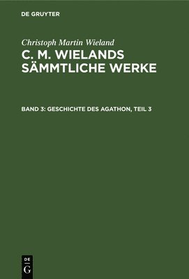 Christoph Martin Wieland - Geschichte Des Agathon, Teil 3, Inbunden