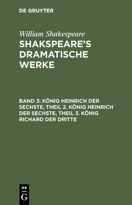 bokomslag Knig Heinrich Der Sechste, Theil 2. Knig Heinrich Der Sechste, Theil 3. Knig Richard Der Dritte