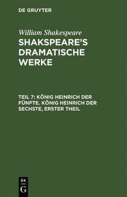 William Shakespeare - König Heinrich der Fünfte. König Heinrich der Sechste, Erster Theil, Inbunden