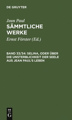 Jean Paul, Ernst Förster - Selina, Oder Über Die Unsterblichkeit Der Seele. Aus Jean Paul's Leben, Inbunden