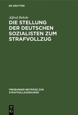 Alfred Behrle - Stellung Der Deutschen Sozialisten Zum Strafvollzug, Inbunden