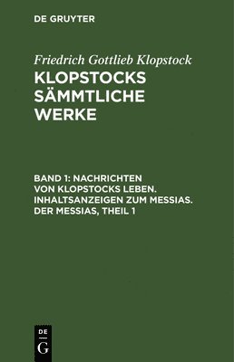 Friedrich Gottlieb Klopstock - Nachrichten Von Klopstocks Leben. Inhaltsanzeigen Zum Messias. Der Messias, Theil 1, Inbunden