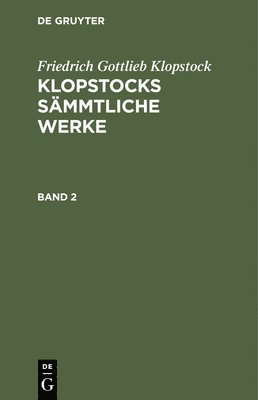 Friedrich Gottlieb Klopstock - Friedrich Gottlieb Klopstock: Klopstocks Sämmtliche Werke. Band 2, Inbunden