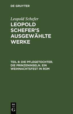 Leopold Schefer - Die Pflegetochter. Die Prinzeninseln. Ein Weihnachtsfest in ROM, Inbunden