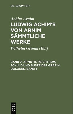Ludwig Achim's von Arnim sämmtliche Werke, Band 7, Armuth, Reichthum, Schuld und Busze der Gräfin Dolores, Band 1