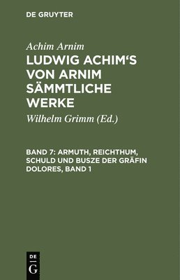 Ludwig Achim's von Arnim smmtliche Werke, Band 7, Armuth, Reichthum, Schuld und Busze der Grfin Dolores, Band 1 1