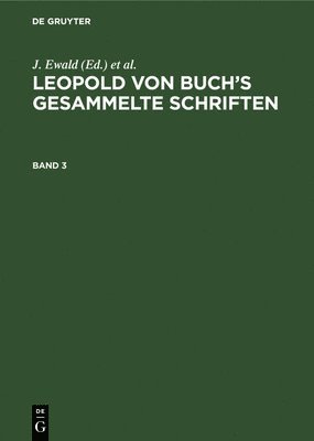 Leopold Julius Wilhelm Buch Ewald, J Ewald, J Roth, H Eck - Leopold Von Buch's Gesammelte Schriften. Band 3, Inbunden