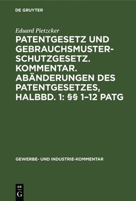 Eduard Pietzcker - Patentgesetz Und Gebrauchsmusterschutzgesetz. Kommentar. Abänderungen Des Patentgesetzes, Halbbd. 1: §§ 1-12 Patg, Inbunden