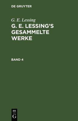 G E Lessing - G. E. Lessing: G. E. Lessing's Gesammelte Werke. Band 4, Inbunden